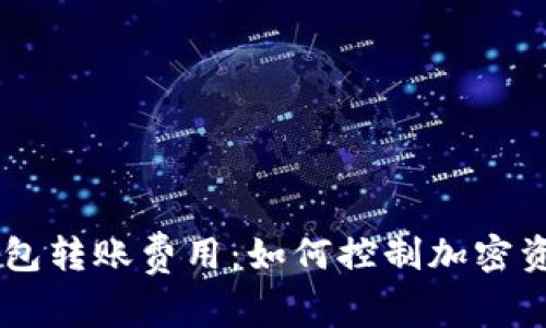 了解TP冷钱包转账费用：如何控制加密资产转移成本