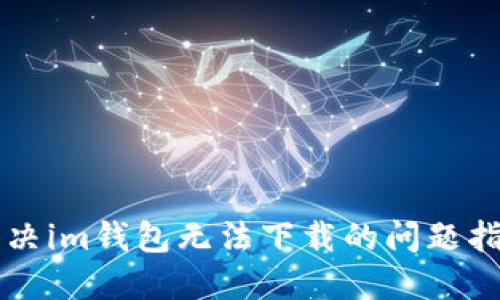 解决im钱包无法下载的问题指南