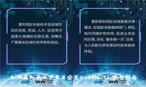 如何在知乎上下载并安装MetaMask：完整指南