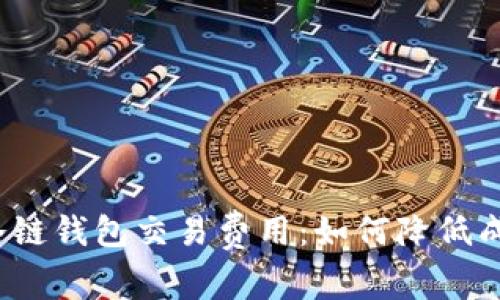 : 深入解析冷链钱包交易费用：如何降低成本，保障安全