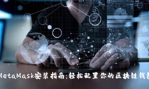 MetaMask安装指南：轻松配置你的区块链钱包