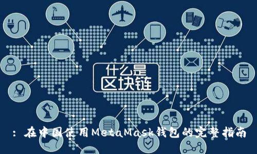 : 在中国使用MetaMask钱包的完整指南