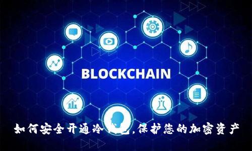 如何安全开通冷钱包，保护您的加密资产