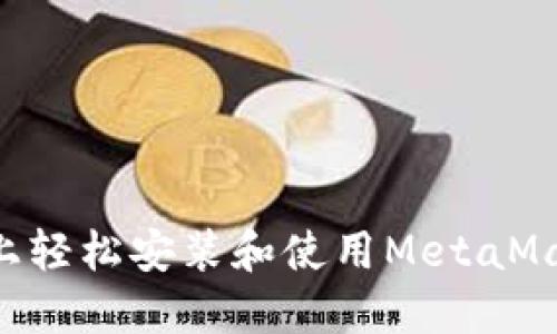 如何在手机上轻松安装和使用MetaMask：完全指南