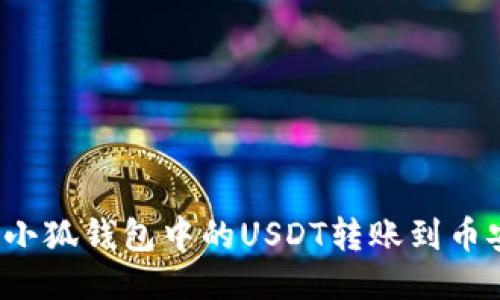 如何将小狐钱包中的USDT转账到币安账户？