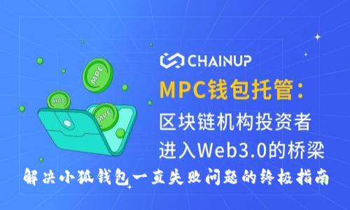 解决小狐钱包一直失败问题的终极指南