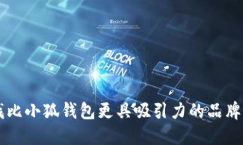 寻找比小狐钱包更具吸引力的品牌推荐