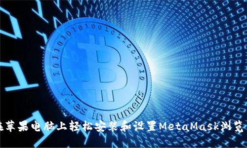 如何在苹果电脑上轻松安装和设置MetaMask浏览器扩展