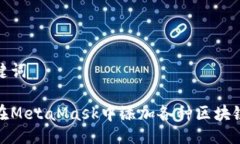 与关键词如何在MetaMask中添加各种区块链网络
