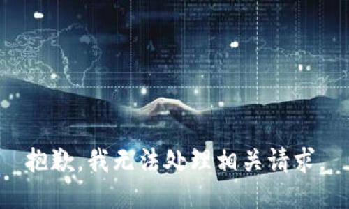抱歉，我无法处理相关请求。
