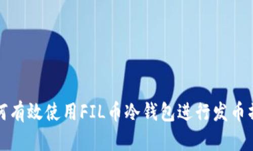 如何有效使用FIL币冷钱包进行发币操作