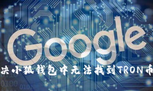 如何解决小狐钱包中无法找到TRON币的问题