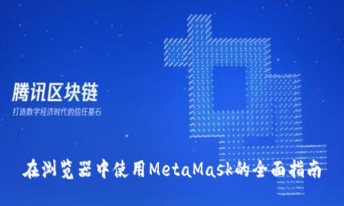 在浏览器中使用MetaMask的全面指南