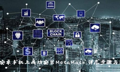  如何在安卓手机上成功安装MetaMask：详尽步骤与注意事项