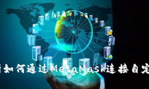 : 全面解析如何通过MetaMask连接自定义RPC接口