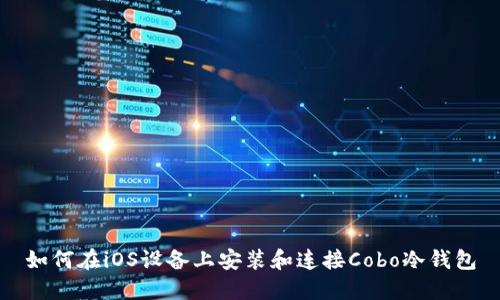 如何在iOS设备上安装和连接Cobo冷钱包
