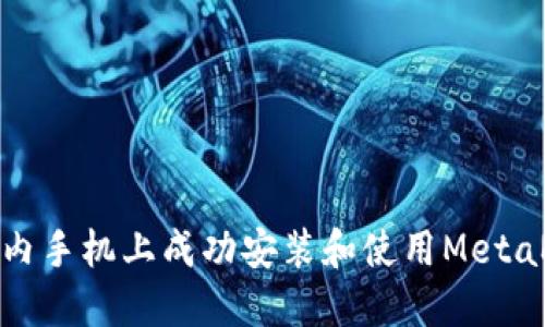 如何在国内手机上成功安装和使用MetaMask钱包