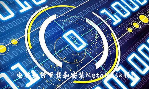  电脑如何下载和安装MetaMask钱包