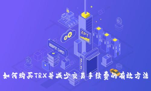 如何购买TRX并减少交易手续费的有效方法