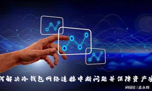 如何解决冷钱包网络连接中断问题并保障资产安全