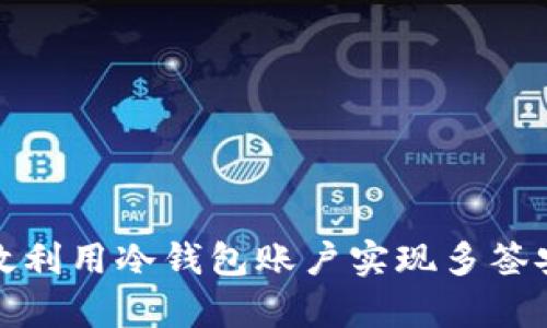 如何有效利用冷钱包账户实现多签安全管理