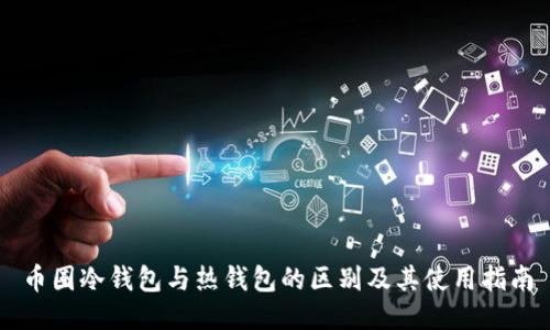 币圈冷钱包与热钱包的区别及其使用指南