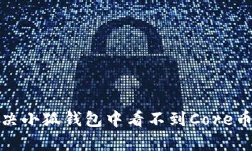 如何解决小狐钱包中看不到Core币的问题