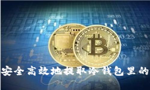 如何安全高效地提取冷钱包里的资金