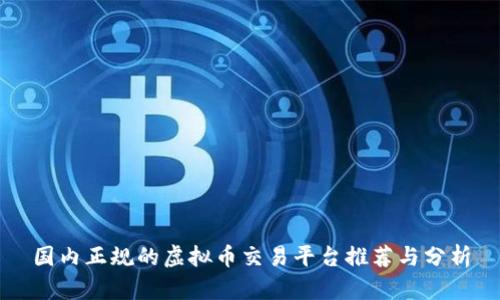 国内正规的虚拟币交易平台推荐与分析