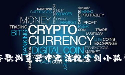 如何解决谷歌浏览器中无法搜索到小狐钱包的问题