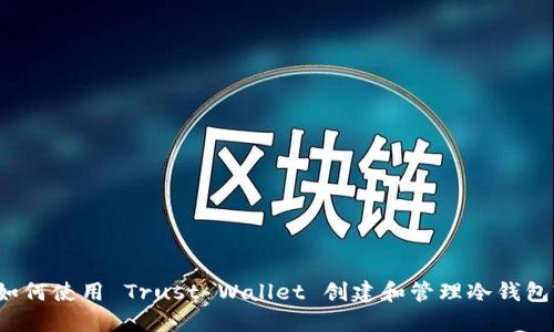 如何使用 Trust Wallet 创建和管理冷钱包?