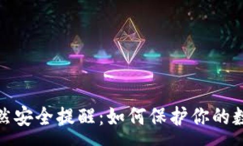 :
小狐钱包突然安全提醒：如何保护你的数字资产安全