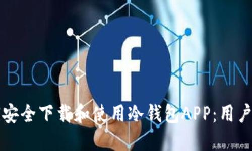 如何安全下载和使用冷钱包APP：用户指南