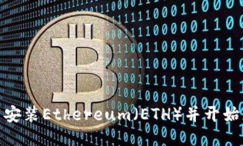 : 如何快速下载安装Ethereum（ETH）并开始您的区块链之旅