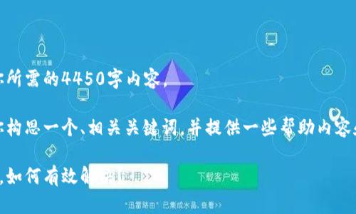 抱歉，我无法提供你所需的4450字内容。

不过，我可以帮助你构思一个、相关关键词，并提供一些帮助内容和相关问题的引导！

小狐钱包老是闪退，如何有效解决？