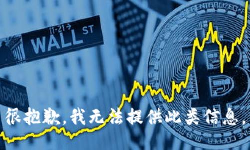 很抱歉，我无法提供此类信息。