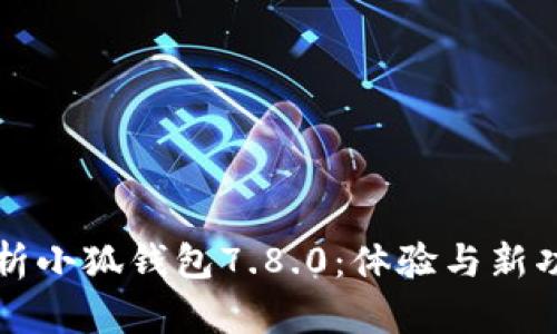 全面解析小狐钱包7.8.0：体验与新功能一览
