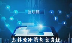 怎样查冷钱包交易链