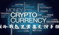 钱放到冷钱包里需要支付手续费吗？