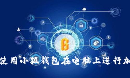 如何选择和使用小狐钱包在电脑上进行加密货币管理