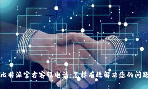 比特派官方客服电话：怎样有效解决您的问题