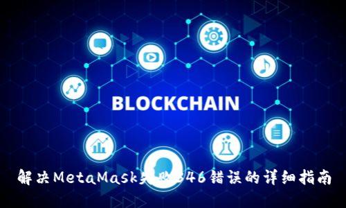 解决MetaMask失败346错误的详细指南