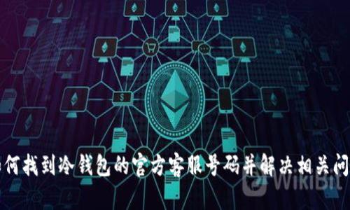 如何找到冷钱包的官方客服号码并解决相关问题