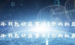 如何处理Fil冷钱包被盗事件？你的权益与报案指