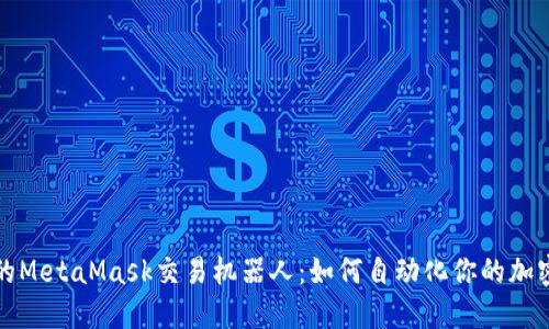 打造高效的MetaMask交易机器人：如何自动化你的加密货币投资