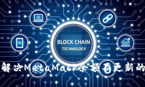 如何解决MetaMask余额不更新的问题