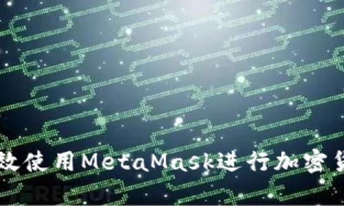 如何有效使用MetaMask进行加密货币交易