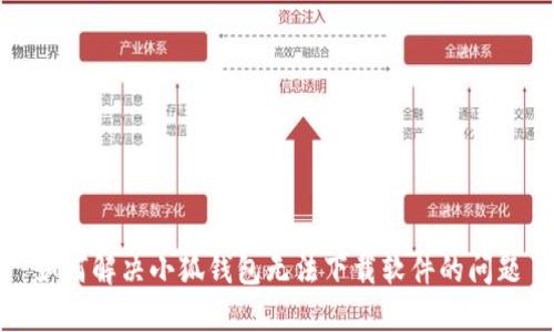 如何解决小狐钱包无法下载软件的问题