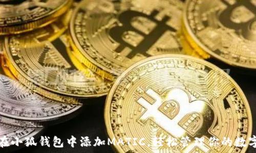   
如何在小狐钱包中添加MATIC，轻松管理你的数字资产