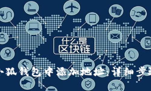 如何在小狐钱包中添加地址：详细步骤与技巧